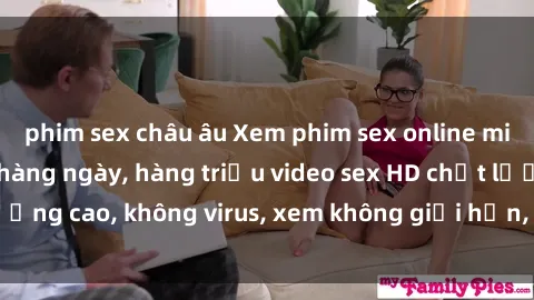 phim sex châu âu Xem phim sex online miễn phí, cập nhật hàng ngày, hàng triệu video sex HD chất lượng cao, không virus, xem không giới hạn, hoàn toàn miễn phí.