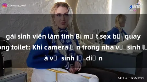 gái sinh viên làm tình Bí mật sex bị quay lén trong toilet: Khi camera ẩn trong nhà vệ sinh lộ diện