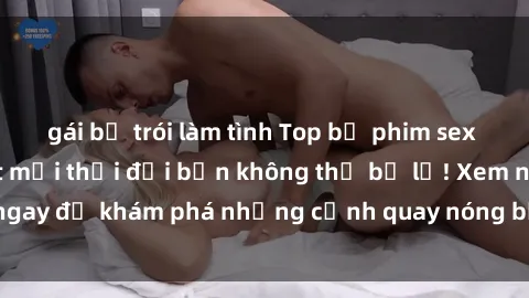 gái bị trói làm tình Top bộ phim sex Hàn Quốc hot nhất mọi thời đại bạn không thể bỏ lỡ! Xem ngay để khám phá những cảnh quay nóng bỏng, đầy nghẹt thở!